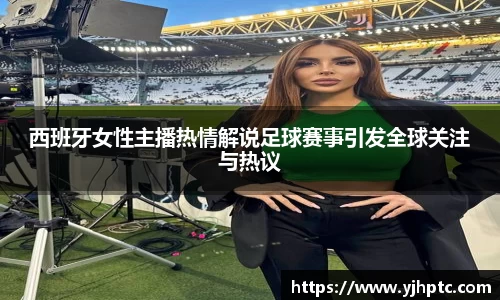 西班牙女性主播热情解说足球赛事引发全球关注与热议