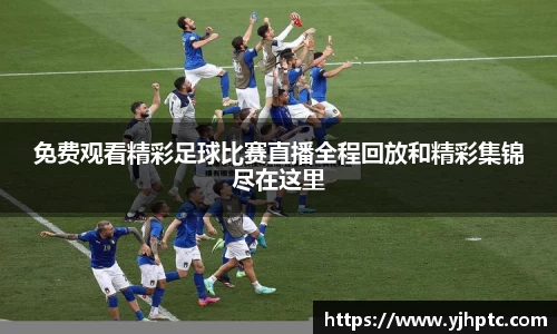 免费观看精彩足球比赛直播全程回放和精彩集锦尽在这里