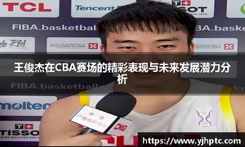 王俊杰在CBA赛场的精彩表现与未来发展潜力分析