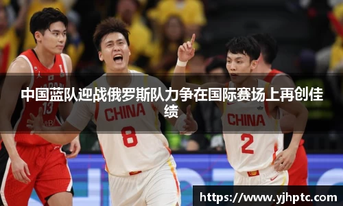 中国蓝队迎战俄罗斯队力争在国际赛场上再创佳绩