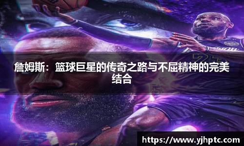詹姆斯：篮球巨星的传奇之路与不屈精神的完美结合