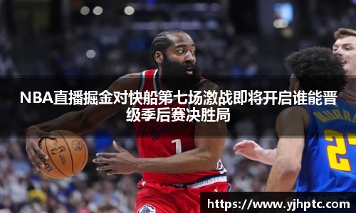 NBA直播掘金对快船第七场激战即将开启谁能晋级季后赛决胜局