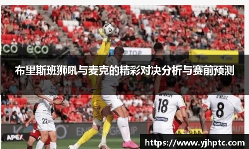 布里斯班狮吼与麦克的精彩对决分析与赛前预测